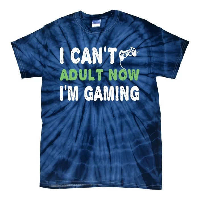 I Cant Adult Now Im Gaming Funny Gamer Gift Tie-Dye T-Shirt