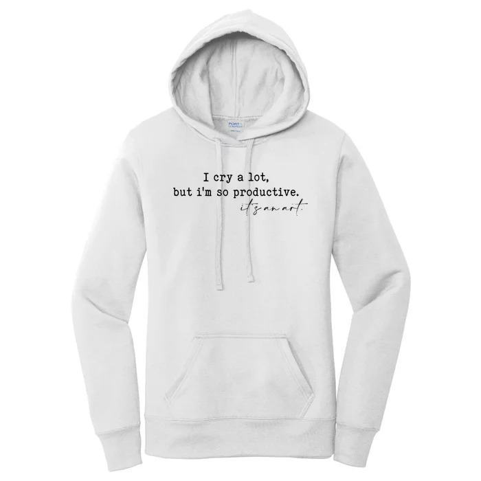 I Cry A Lot But I Am So Productive Women's Pullover Hoodie