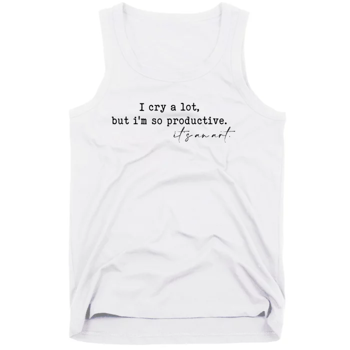 I Cry A Lot But I Am So Productive Tank Top