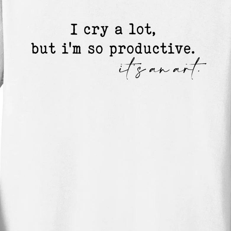 I Cry A Lot But I Am So Productive Kids Long Sleeve Shirt