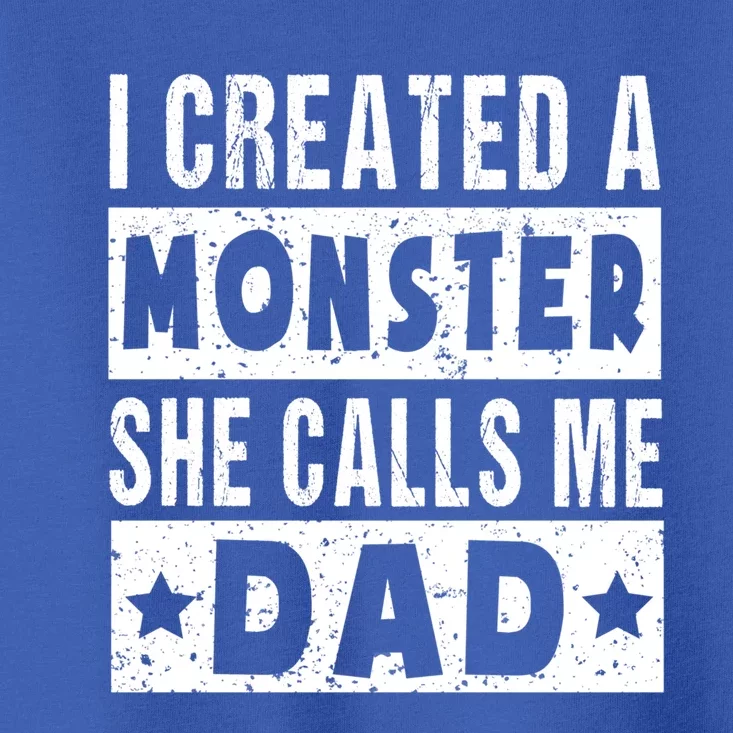 I Created A Monster She Calls Me Dad Father's Day Daughter Great Gift Toddler T-Shirt