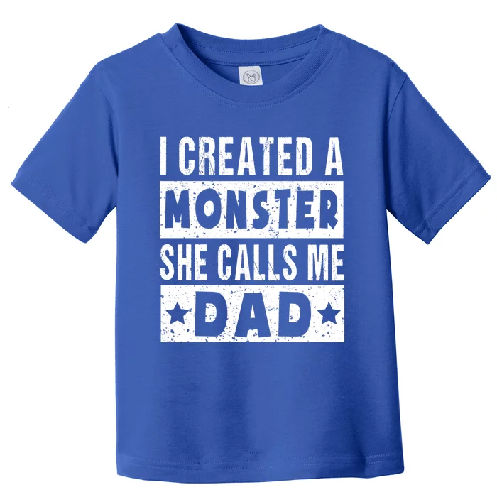 I Created A Monster She Calls Me Dad Father's Day Daughter Great Gift Toddler T-Shirt