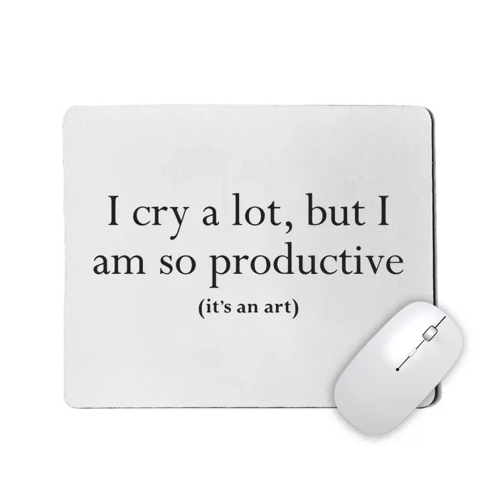 I Cry A Lot But I Am So Productive Mousepad