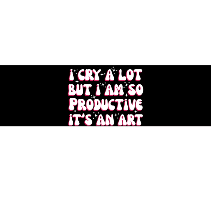 I Cry A Lot But I Am So Productive ItS An Art Bumper Sticker