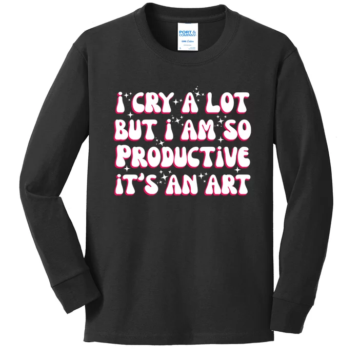 I Cry A Lot But I Am So Productive ItS An Art Kids Long Sleeve Shirt