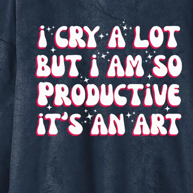 I Cry A Lot But I Am So Productive ItS An Hooded Wearable Blanket