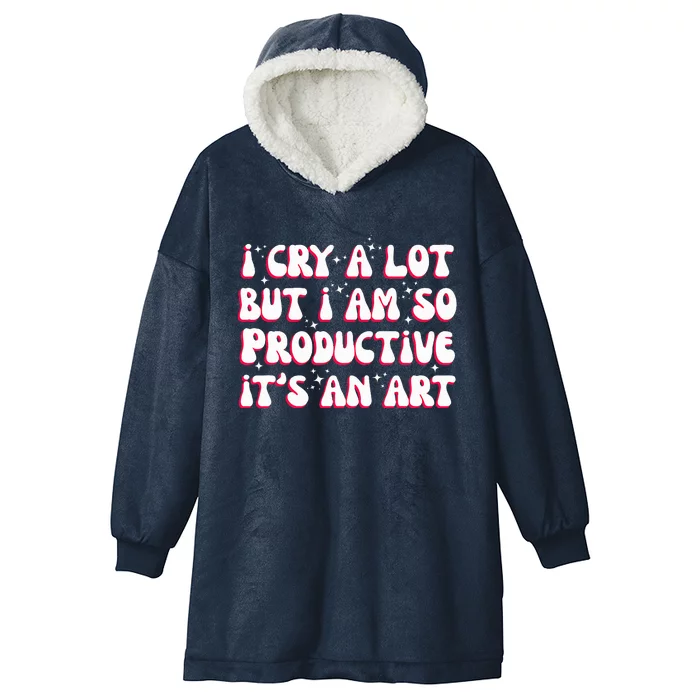 I Cry A Lot But I Am So Productive ItS An Hooded Wearable Blanket