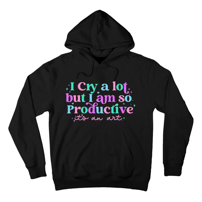 I Cry A Lot But I Am So Productive ItS An Art Outfit Hoodie