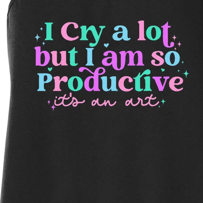 I Cry A Lot But I Am So Productive ItS An Art Outfit Women's Racerback Tank