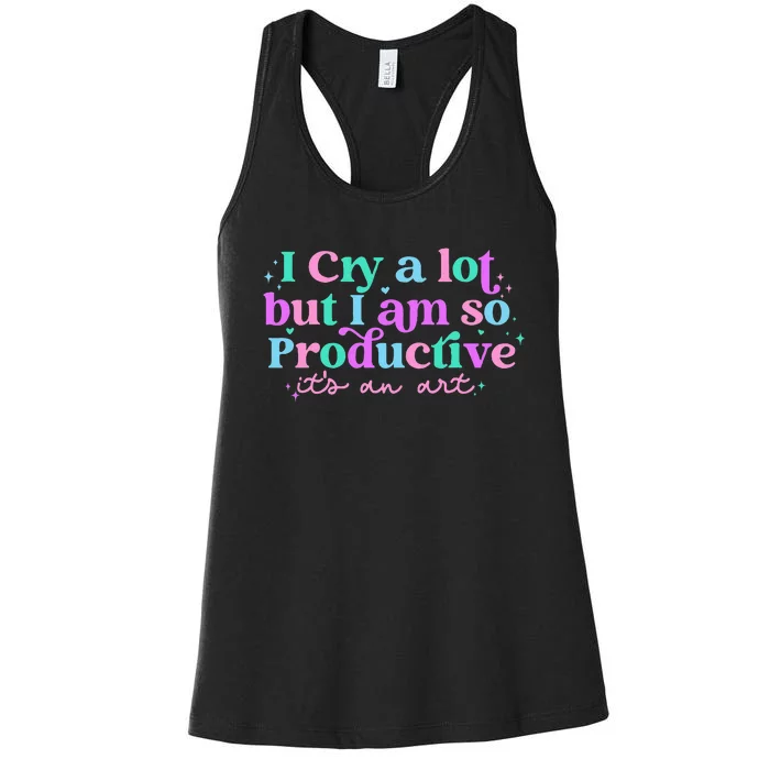 I Cry A Lot But I Am So Productive ItS An Art Outfit Women's Racerback Tank