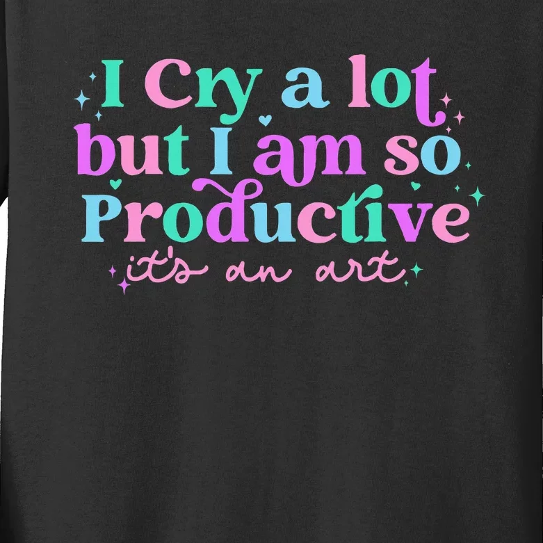 I Cry A Lot But I Am So Productive ItS An Art Outfit Kids Long Sleeve Shirt