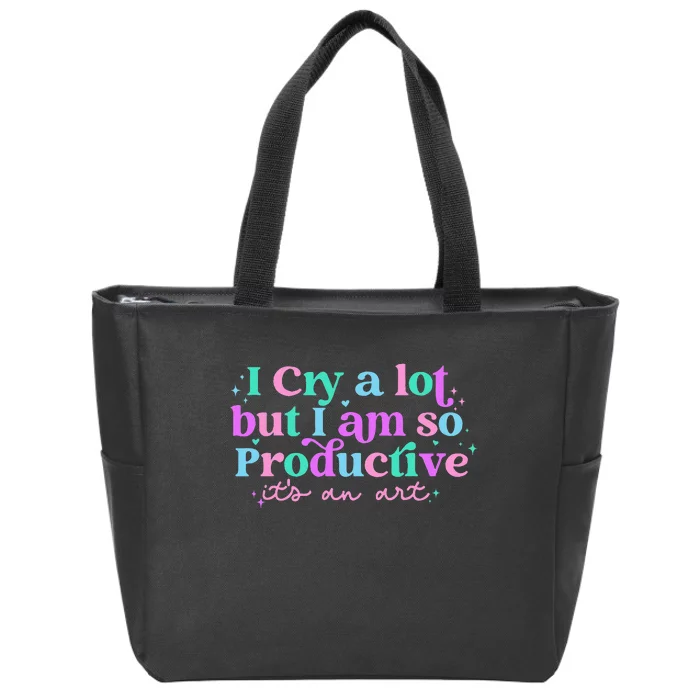 I Cry A Lot But I Am So Productive ItS An Art Outfit Zip Tote Bag