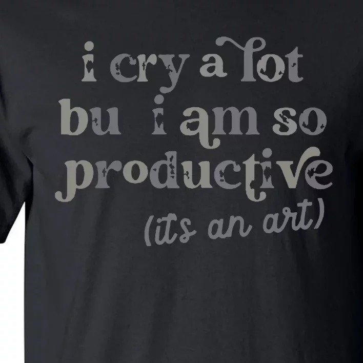 I Cry A Lot But I Am So Productive Tall T-Shirt