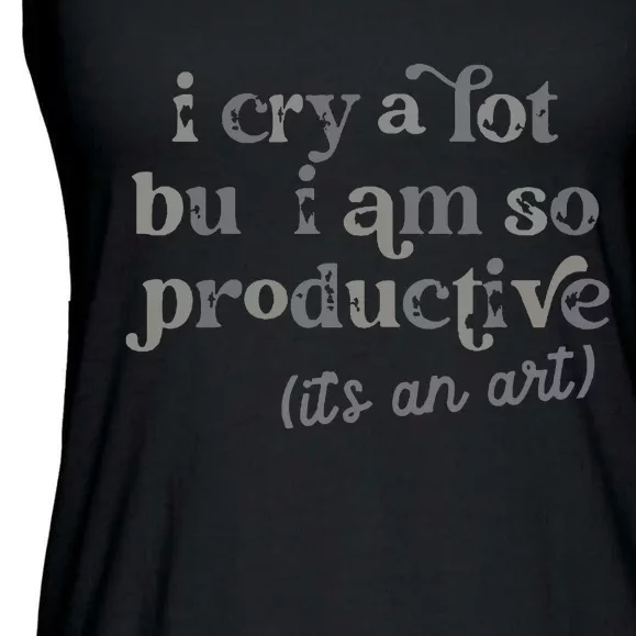 I Cry A Lot But I Am So Productive Ladies Essential Flowy Tank