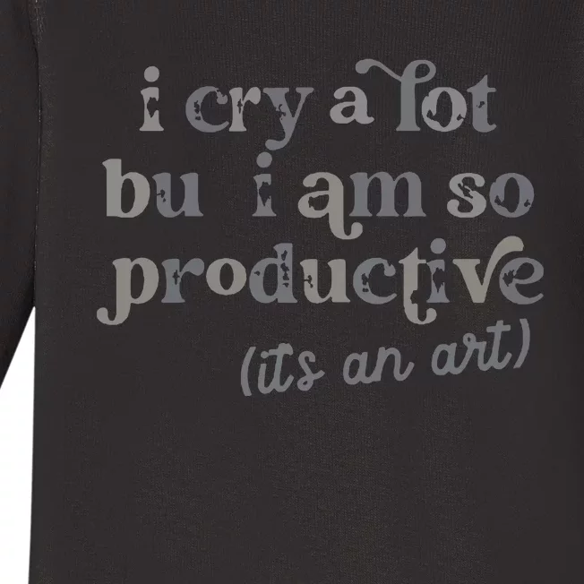 I Cry A Lot But I Am So Productive Baby Long Sleeve Bodysuit