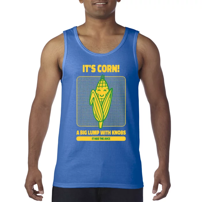 It’s Corn A Big Lump With Knobs It Has The Juice Its Corn Tank Top