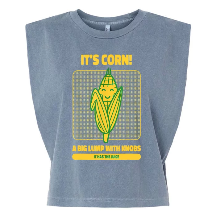 It’s Corn A Big Lump With Knobs It Has The Juice Its Corn Garment-Dyed Women's Muscle Tee