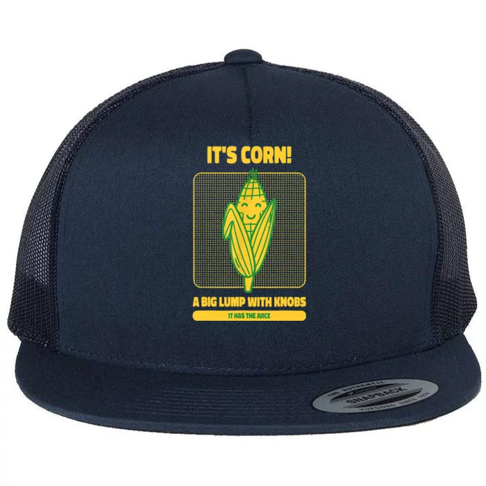 It’s Corn A Big Lump With Knobs It Has The Juice Its Corn Flat Bill Trucker Hat