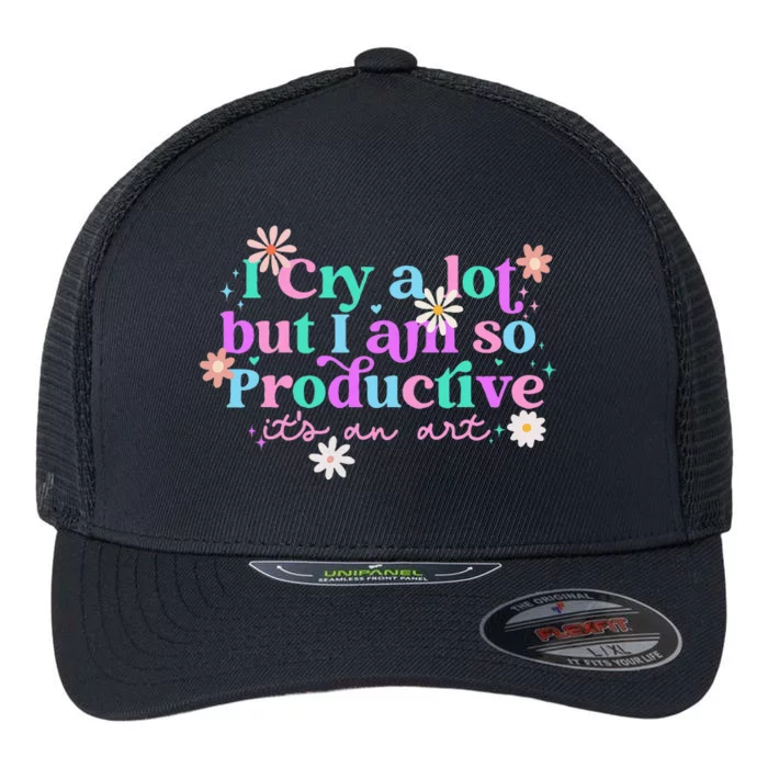 I Cry A Lot But I Am So Productive ItS An Art Flexfit Unipanel Trucker Cap