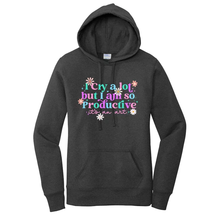 I Cry A Lot But I Am So Productive ItS An Art Women's Pullover Hoodie