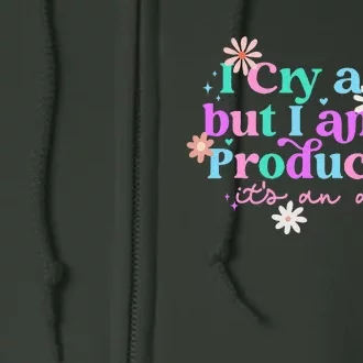 I Cry A Lot But I Am So Productive ItS An Art Full Zip Hoodie