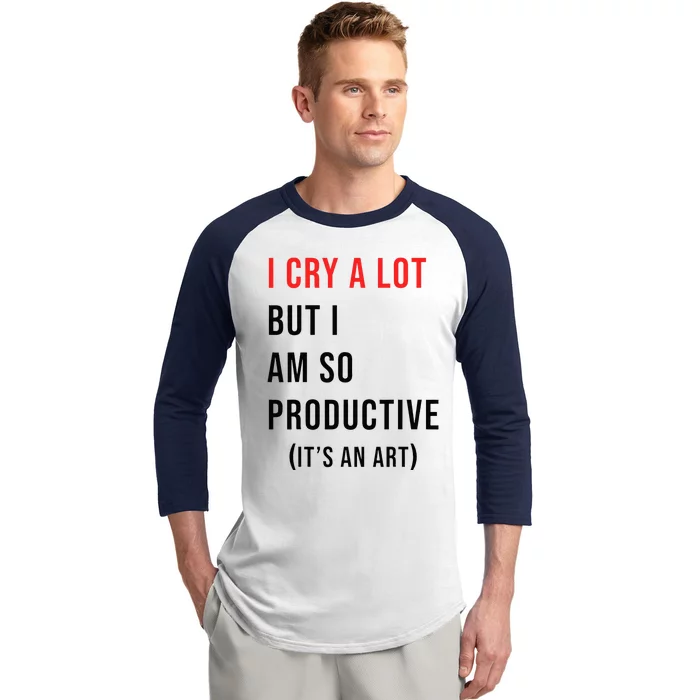 I Cry A Lot But I Am So Productive Baseball Sleeve Shirt