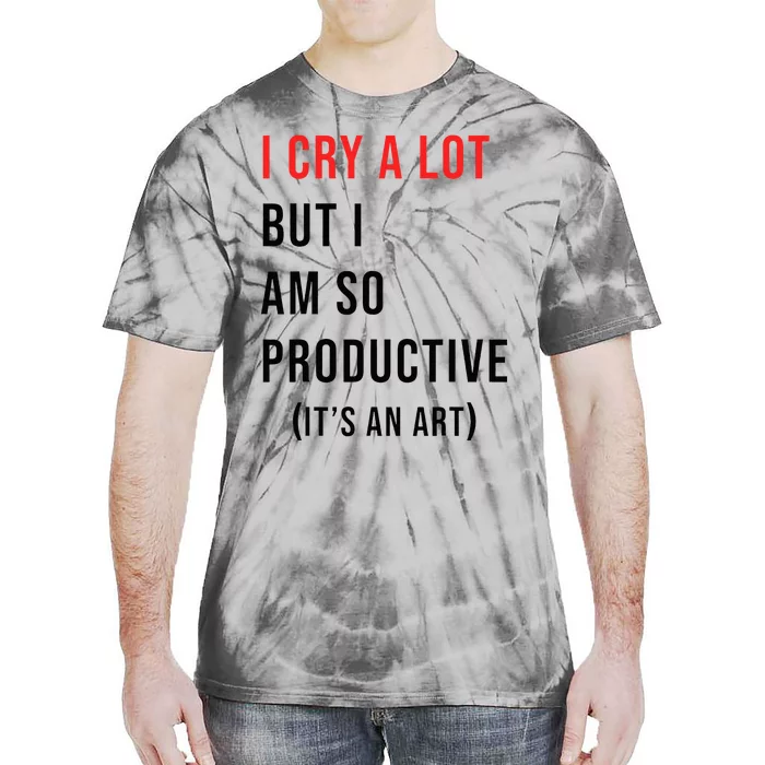 I Cry A Lot But I Am So Productive Tie-Dye T-Shirt