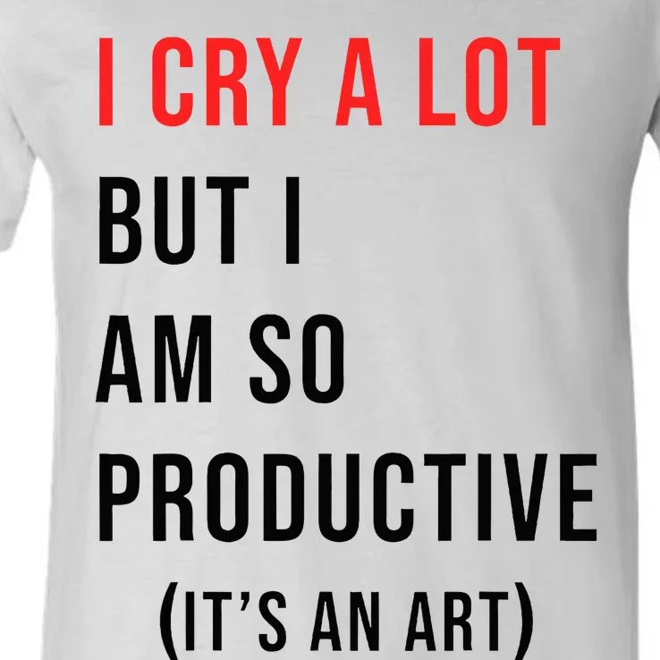 I Cry A Lot But I Am So Productive V-Neck T-Shirt