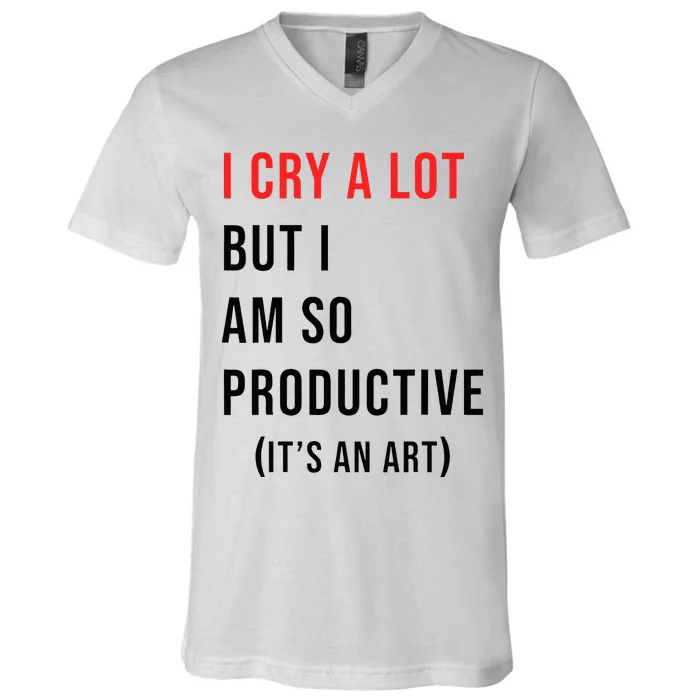 I Cry A Lot But I Am So Productive V-Neck T-Shirt