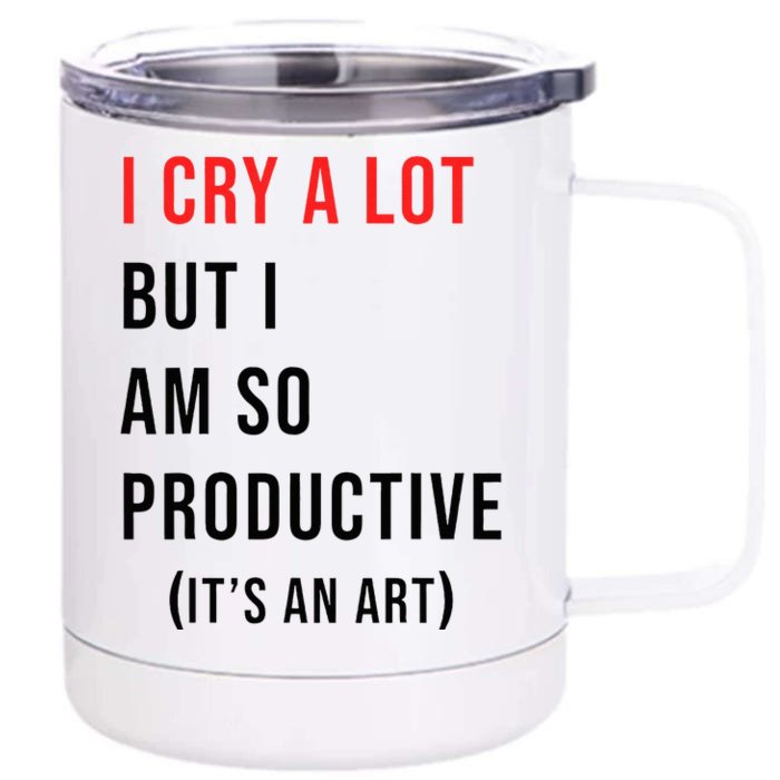 I Cry A Lot But I Am So Productive Front & Back 12oz Stainless Steel Tumbler Cup