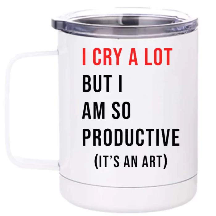 I Cry A Lot But I Am So Productive Front & Back 12oz Stainless Steel Tumbler Cup