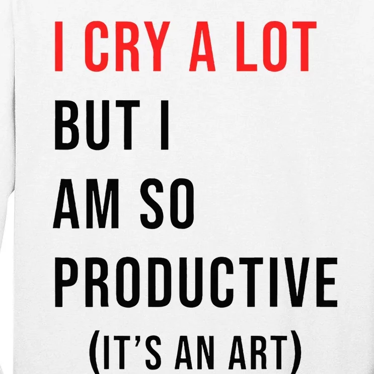 I Cry A Lot But I Am So Productive Tall Long Sleeve T-Shirt