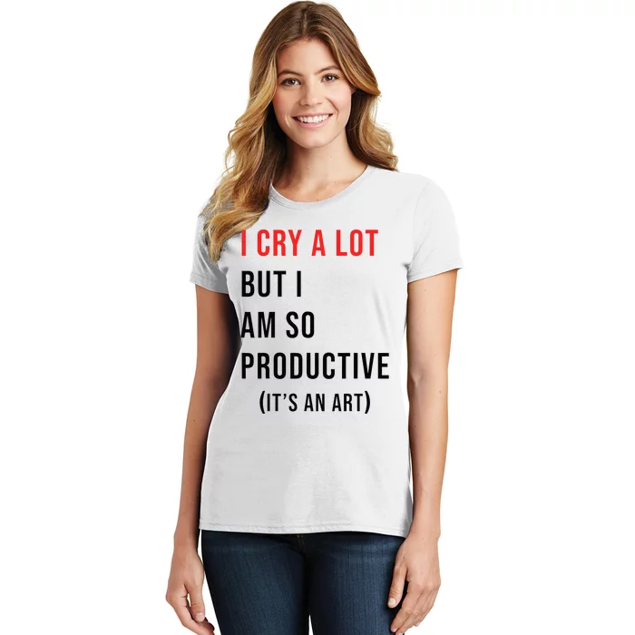 I Cry A Lot But I Am So Productive Women's T-Shirt