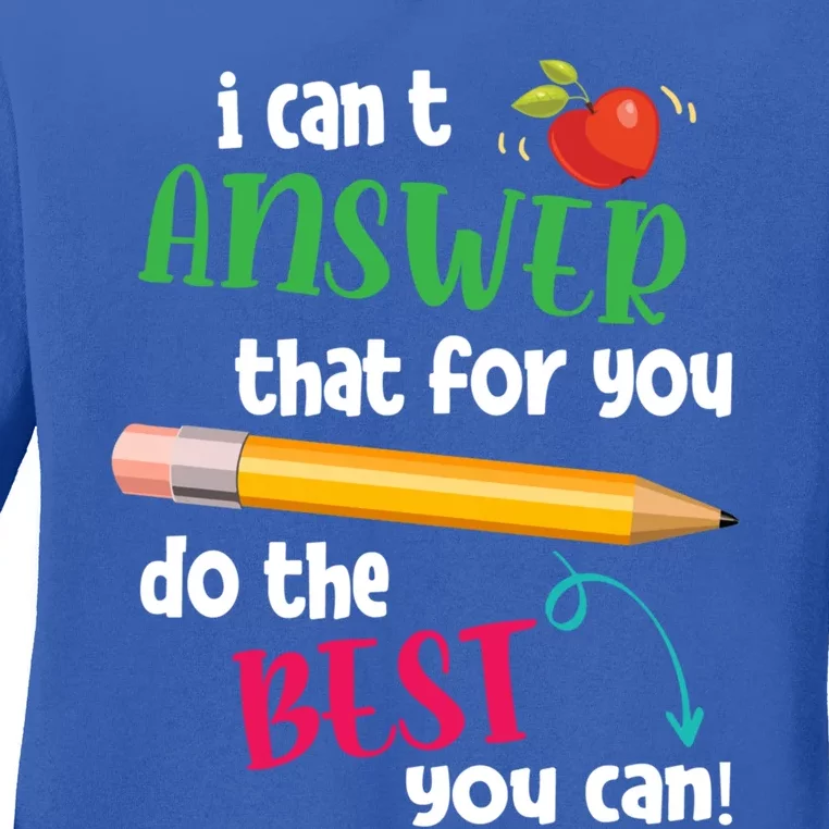 I Can't Answer That For You Just Do The Best You Can Teacher Gift Ladies Long Sleeve Shirt