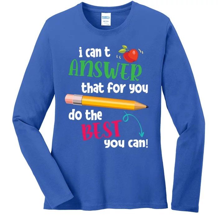 I Can't Answer That For You Just Do The Best You Can Teacher Gift Ladies Long Sleeve Shirt