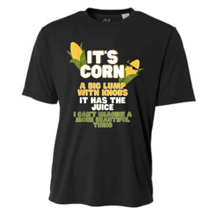 It's Corn A Big Lump With Knobs It Has The Juice Its Corn Cooling Performance Crew T-Shirt