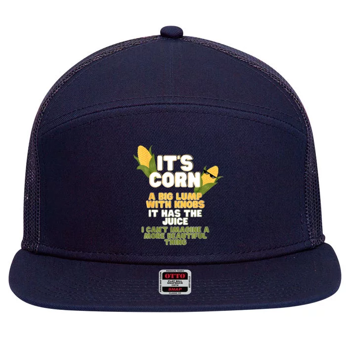 It's Corn A Big Lump With Knobs It Has The Juice Its Corn 7 Panel Mesh Trucker Snapback Hat