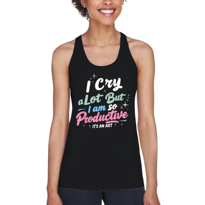 I Cry A Lot But I Am So Productive ItS An Art Outfit Women's Racerback Tank