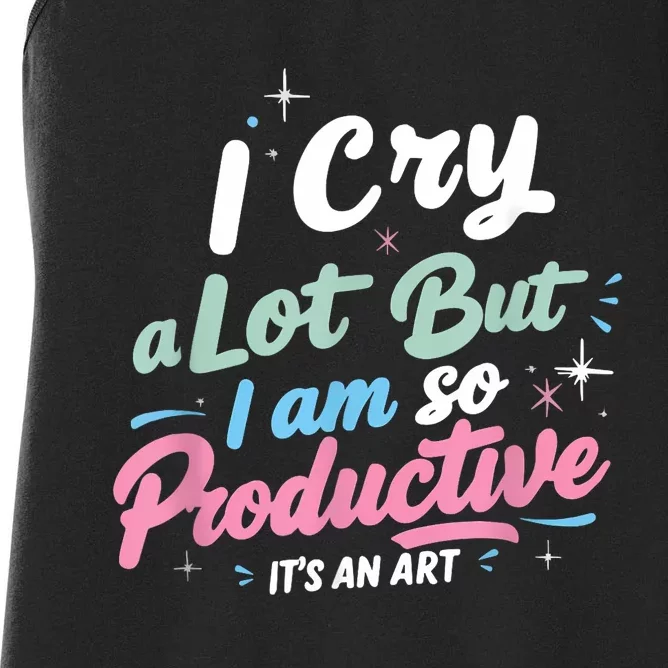 I Cry A Lot But I Am So Productive ItS An Art Outfit Women's Racerback Tank