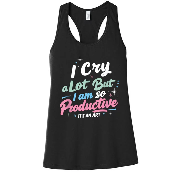 I Cry A Lot But I Am So Productive ItS An Art Outfit Women's Racerback Tank