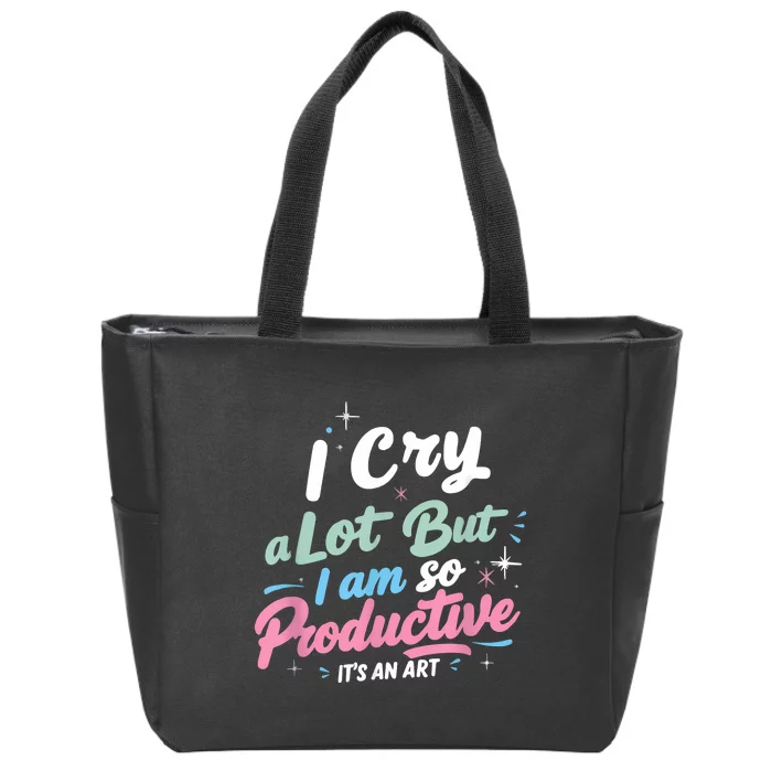 I Cry A Lot But I Am So Productive ItS An Art Outfit Zip Tote Bag