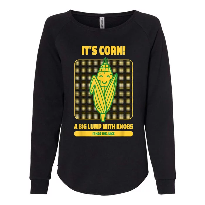 It’s Corn A Big Lump With Knobs It Has The Juice Its Corn Womens California Wash Sweatshirt