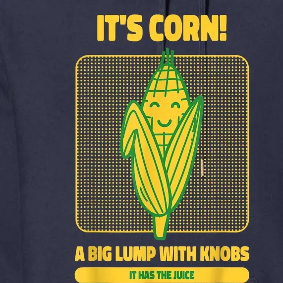 It’s Corn A Big Lump With Knobs It Has The Juice Its Corn Premium Hoodie