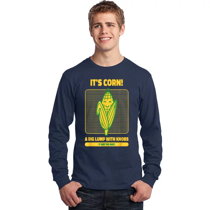 It’s Corn A Big Lump With Knobs It Has The Juice Its Corn Tall Long Sleeve T-Shirt