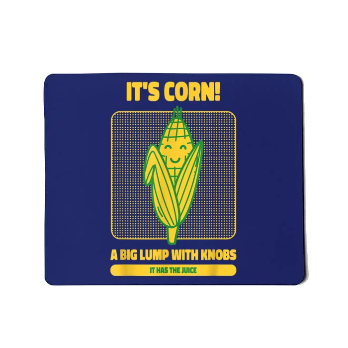 It’s Corn A Big Lump With Knobs It Has The Juice Its Corn Mousepad