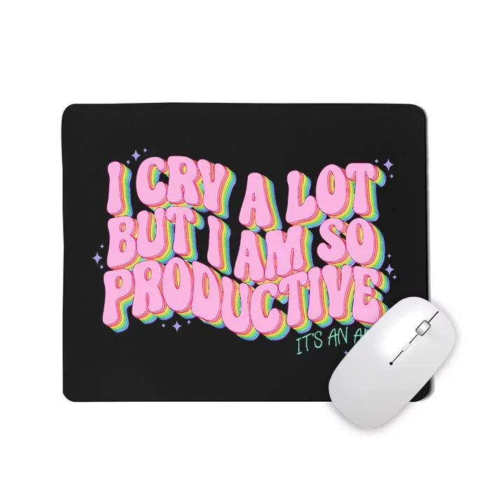 I Cry A Lot But I Am So Productive Mousepad