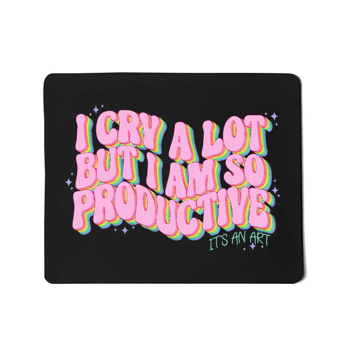 I Cry A Lot But I Am So Productive Mousepad