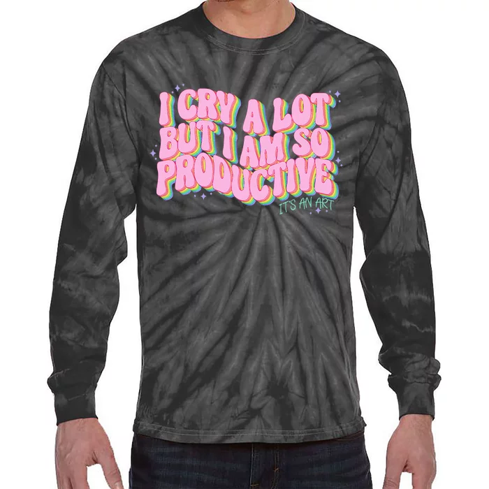 I Cry A Lot But I Am So Productive Tie-Dye Long Sleeve Shirt