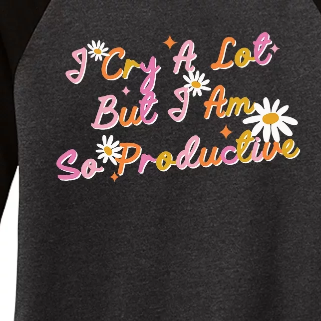 I Cry A Lot But I Am So Productive Women's Tri-Blend 3/4-Sleeve Raglan Shirt