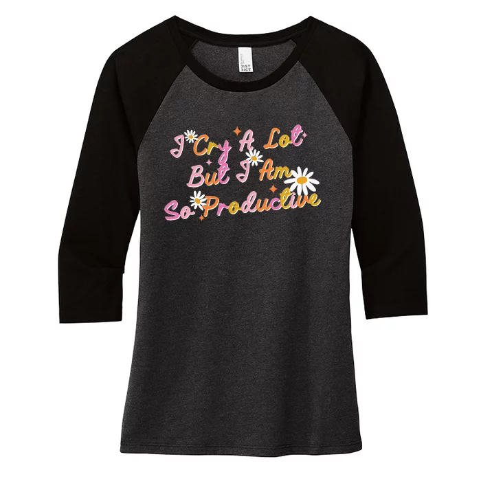 I Cry A Lot But I Am So Productive Women's Tri-Blend 3/4-Sleeve Raglan Shirt